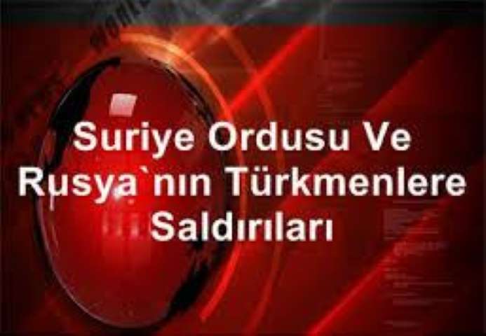 Suriye Ordusu Ve Rusya'nın Türkmenlere Saldırıları