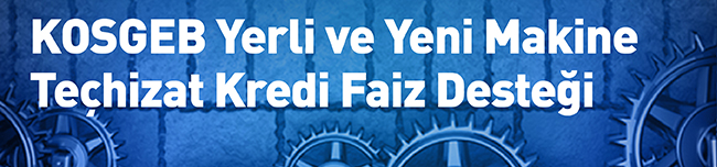 KOSGEB Yerli ve Yeni Makine Teçhizat Kredi Faiz Desteği'ne Başvurular Başladı!