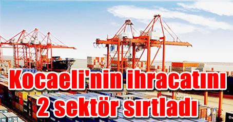  Kocaeli'nin İhracatını 2 Sektör Sırtladı